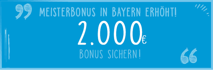 Meisterbonus ab 01. Juni 2019 in Bayern - 2.000,-- € Meisterbonus ab 01. Juni 2019 in Bayern - 2.000,-- €